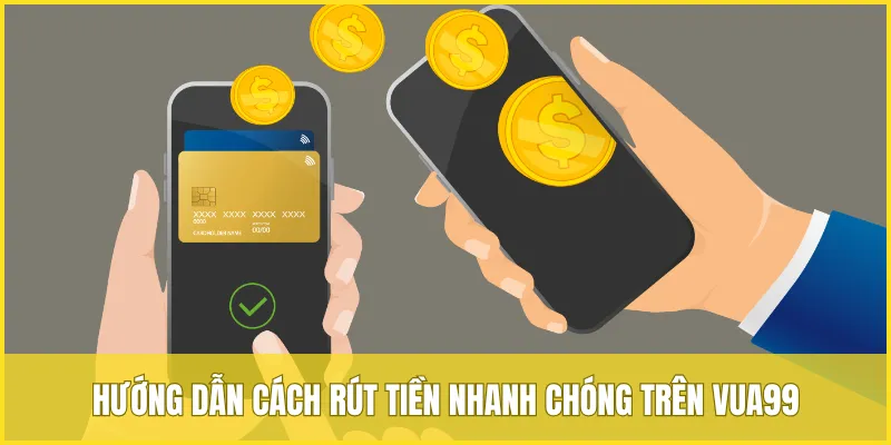 Hướng dẫn cách rút tiền thưởng nhanh chóng trên VUA99 qua nhiều phương thức