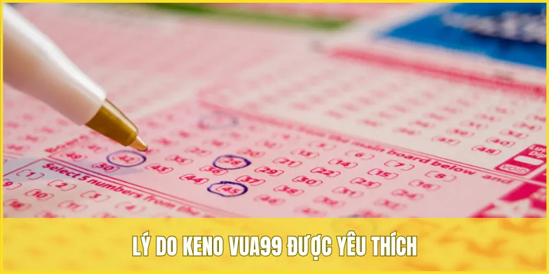 Lý do Keno VUA99 được người chơi săn đón nhiệt tình