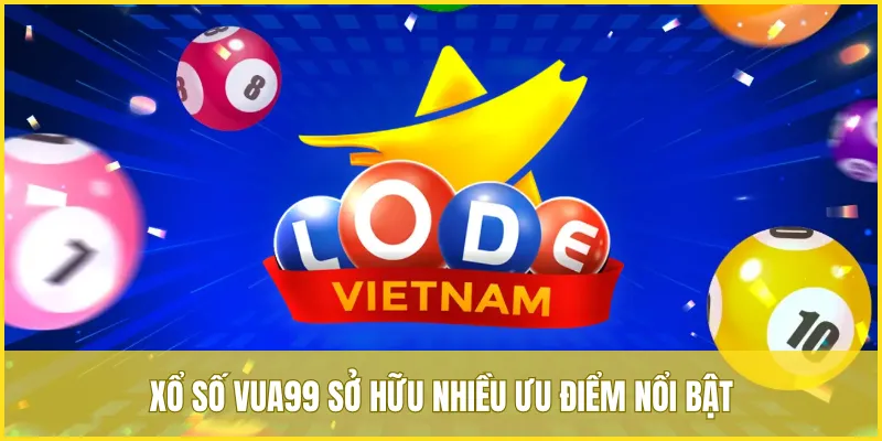 Xổ số VUA99 sở hữu nhiều ưu điểm nổi bật thu hút người chơi