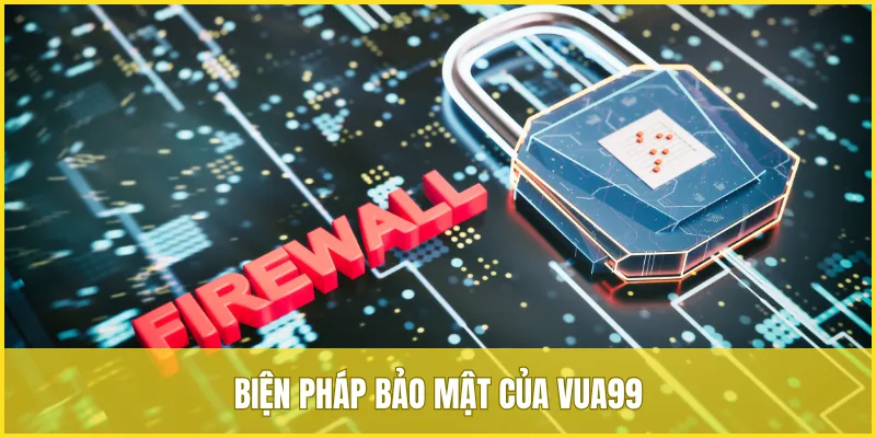 VUA99 áp dụng nhiều biện pháp tân tiến để bảo mật an toàn
